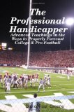 The Professional Handicapper: Advanced Teachings In The Ways To Properly Forecast College & Pro Football (Volume 1)