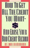 How To Get All The Credit You Want And Erase Your Bad Credit Record