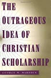 The Outrageous Idea of Christian Scholarship