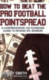 How to Beat the Pro Football Pointspread: A Comprehensive, No-Nonsense Guide to Picking NFL Winners