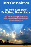 Debt Consolidation - 129 World Class Expert Facts, Hints, Tips and Advice - the TOP rated Ways To Find the Debt Consolidation opportunities you're looking for