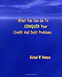 What You Can Do To Conquer Your Credit And Debt Problems - First Edition