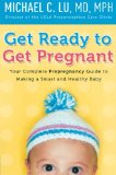 Get Ready to Get Pregnant: Your Complete Prepregnancy Guide to Making a Smart and Healthy Baby