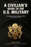 A Civilian's Guide to the U.S. Military: A comprehensive reference to the customs, language and structure of the Armed Forces
