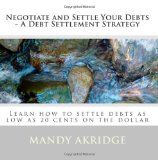 Negotiate and Settle Your Debts - A Debt Settlement Strategy: Learn how to settle debts as low as 20 cents on the dollar