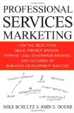Professional Services Marketing: How the Best Firms Build Premier Brands, Thriving Lead Generation Engines, and Cultures of Business Development Success