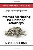 Internet Marketing for Defense Attorneys: Advertising Your Criminal Defense Law Firm Online Using a Website, Google, Facebook, YouTube, SEO, and More.  A Guide Book for Criminal Defense Lawyers!