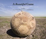 A Beautiful Game: The World's Greatest Players and How Soccer Changed Their Lives