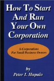 How To Start And Run Your Own Corporation: S-Corporations For Small Business Owners