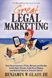 Great Legal Marketing: How Smart Lawyers Think, Behave and Market to Get More Clients, Make More Money, and Still Get Home in Time for Dinner